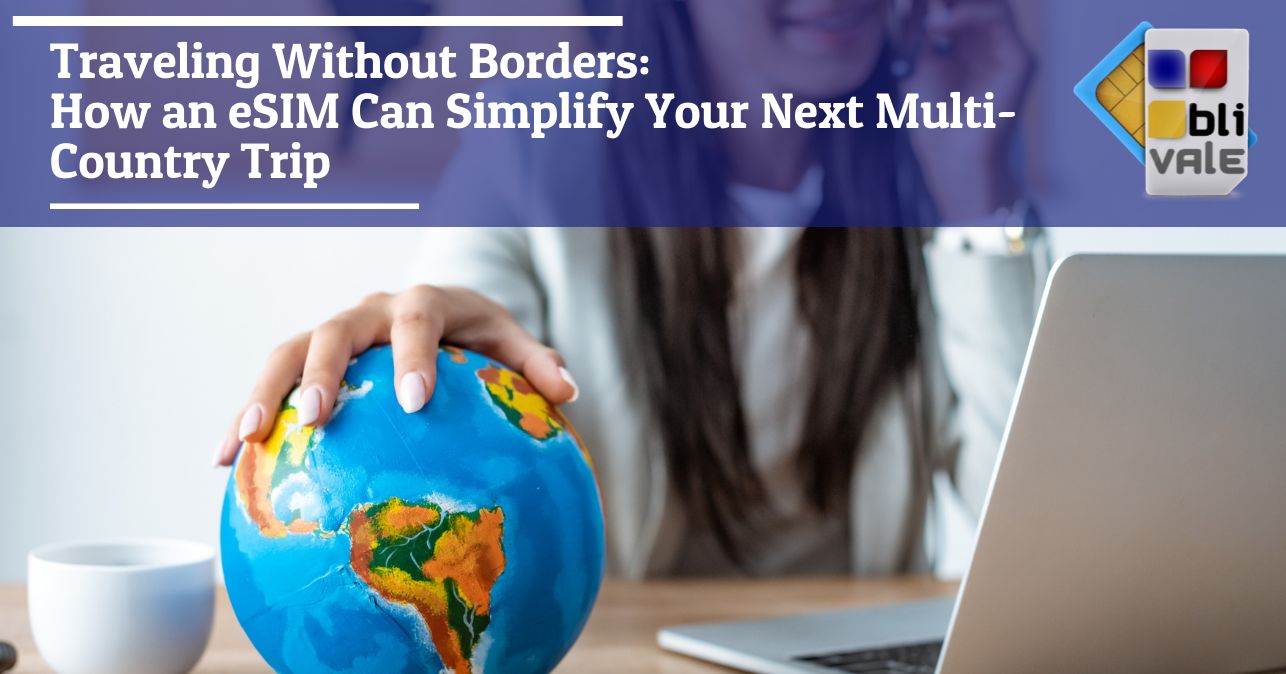 blivale_image_en_Traveling Without Borders_643x337 Traveling Without Borders: How an eSIM Can Simplify Your Next Multi-Country Trip